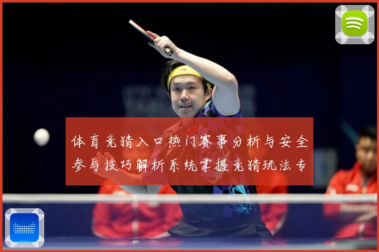 体育竞猜入口热门赛事分析与安全参与技巧解析系统掌握竞猜玩法专题观察