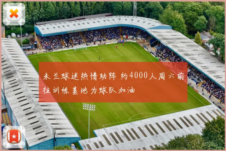 米兰球迷热情助阵 约4000人周六前往训练基地为球队加油