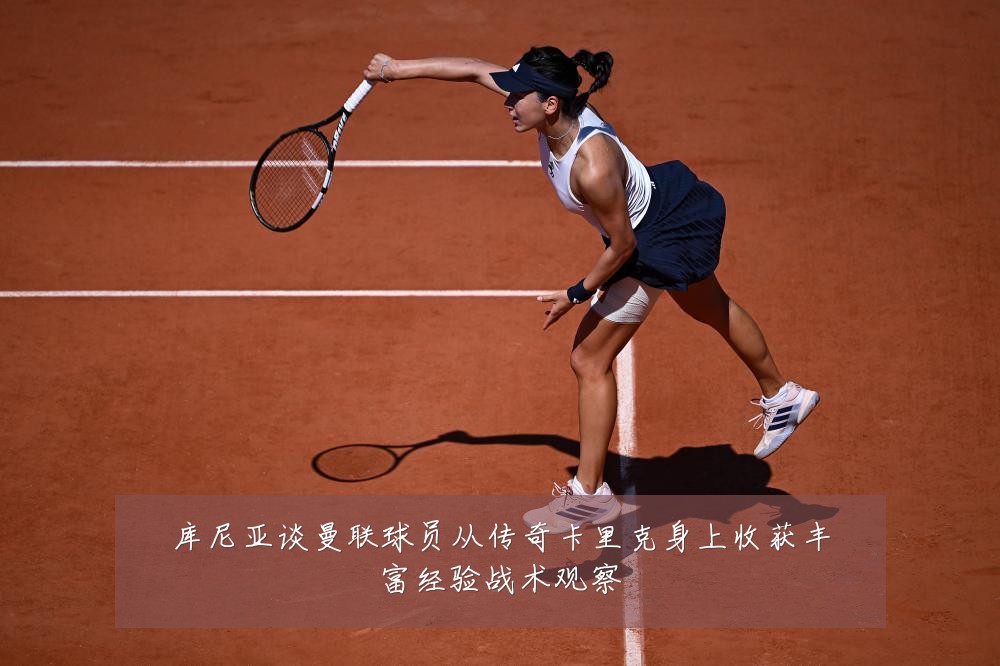 库尼亚谈曼联球员从传奇卡里克身上收获丰富经验战术观察