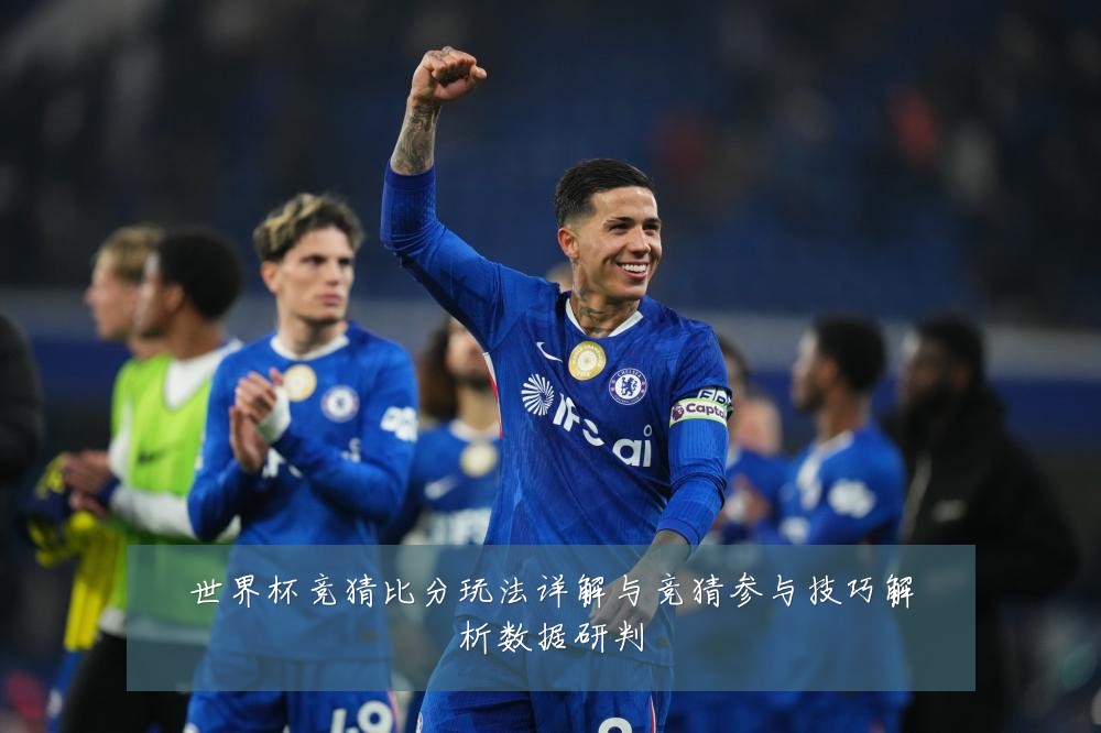世界杯竞猜比分玩法详解与竞猜参与技巧解析数据研判